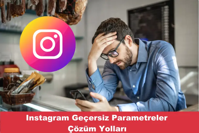 Instagram Geçersiz Parametreler: Anlamı ve Çözüm Yolları